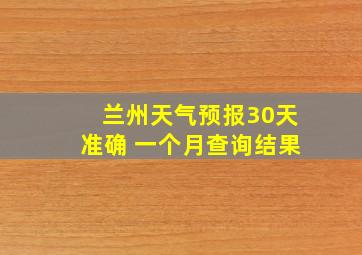 兰州天气预报30天准确 一个月查询结果